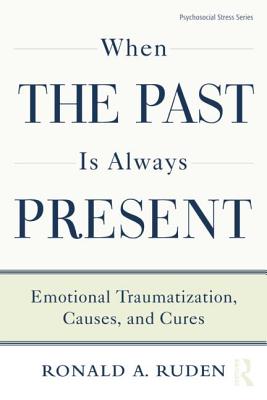 When the Past Is Always Present: Emotional Traumatization, Causes, and Cures (Psychosocial Stress) Cover Image