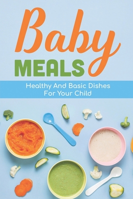 Baby Meals: Healthy And Basic Dishes For Your Child: Steps To Cooking By Tu Barcley Cover Image