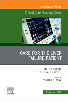 Care for the Liver Failure Patient, an Issue of Critical Care Nursing Clinics of North America: Volume 34-3 (Clinics: Nursing #34) By Cynthia Benz (Editor) Cover Image