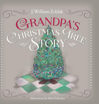 Grandpa's Christmas Tree Story By J. William Zoldak, Misti Feliciano (Illustrator) Cover Image
