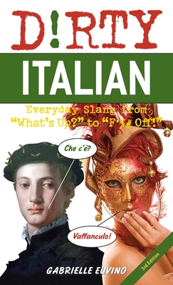 Dirty Italian: Third Edition: Everyday Slang from 