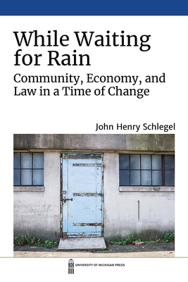 While Waiting for Rain: Community, Economy, and Law in a Time of Change By John Henry Schlegel Cover Image