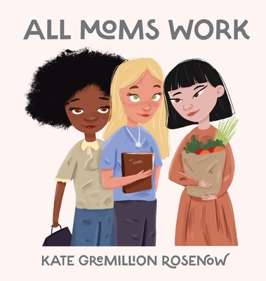 All Moms Work: All Moms Are Working Moms By Kate Rosenow Cover Image