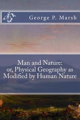 Man and Nature: or, Physical Geography as Modified by Human Nature By George P. Marsh Cover Image