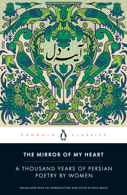 The Mirror of My Heart: A Thousand Years of Persian Poetry by Women By Dick Davis (Translated by), Dick Davis (Introduction by), Dick Davis (Notes by) Cover Image