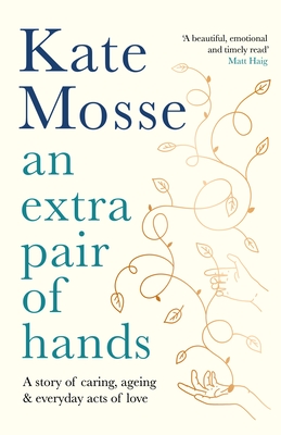 An Extra Pair of Hands: A Story of Caring, Ageing and Everyday Acts of Love By Kate Mosse Cover Image