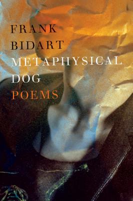 Metaphysical Dog: Poems By Frank Bidart Cover Image