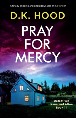 Pray for Mercy: A totally gripping and unputdownable crime thriller (Detectives Kane and Alton #14) By D. K. Hood Cover Image