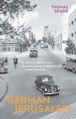 German Jerusalem: The Remarkable Life of a German-Jewish Neighborhood in the Holy City Cover Image
