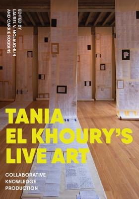 Tania El Khoury's Live Art: Collaborative Knowledge Production By Laurel V. McLaughlin (Editor), Carrie Robbins Cover Image