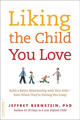 Liking the Child You Love: Build a Better Relationship with Your Kids -- Even When They're Driving You Crazy Cover Image