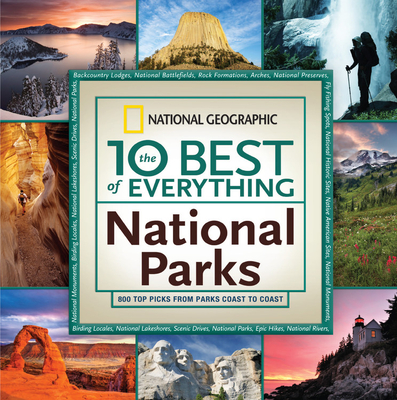 The 10 Best of Everything National Parks: 800 Top Picks From Parks Coast to Coast By National Geographic Cover Image
