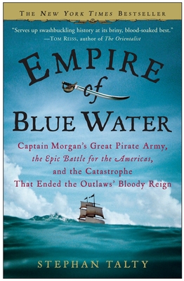 Empire of Blue Water: Captain Morgan's Great Pirate Army, the Epic Battle for the Americas, and the Catastrophe That Ended the Outlaws' Bloody Reign Cover Image