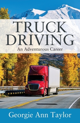 Truck Driving: An Adventurous Career By Georgie Ann Taylor Cover Image