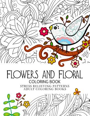 Flowers and Floral Coloring Book: Stress Relieving Patterns.Adult Coloring Book Cover Image