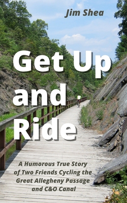 Get Up and Ride: A Humorous True Story of Two Friends Cycling the Great Allegheny Passage and C&O Canal Cover Image
