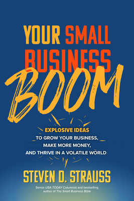 Your Small Business Boom: Explosive Ideas to Grow Your Business, Make More Money, and Thrive in a Volatile World Cover Image