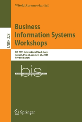 Business Information Systems Workshops: Bis 2015 International Workshops, Poznań, Poland, June 24-26, 2015, Revised Papers (Lecture Notes in Business Information Processing #228) By Witold Abramowicz (Editor) Cover Image