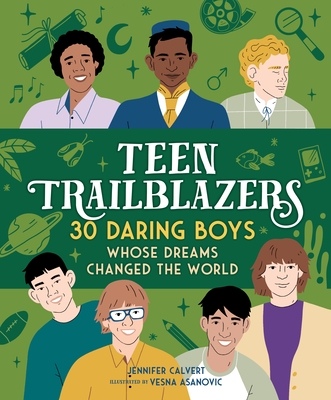 Teen Trailblazers: 30 Daring Boys Whose Dreams Changed the World By Jennifer Calvert, Vesna Asanovic (Illustrator) Cover Image