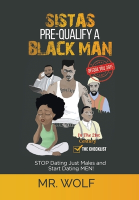 SISTAS PRE-QUALIFY A BLACK MAN In The 21st CENTURY BEFORE YOU DATE: STOP Dating Just Males and Start Dating MEN! (Checklist) Cover Image