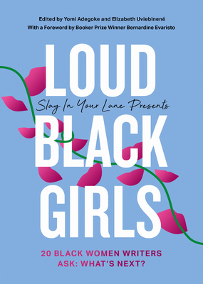 Loud Black Girls: 20 Black Women Writers Ask: What's Next? By Yomi Adegoke, Elizabeth Uviebinené Cover Image