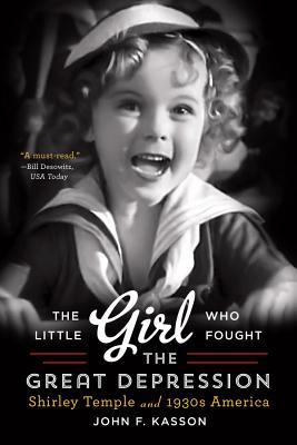 The Little Girl Who Fought the Great Depression: Shirley Temple and 1930s America By John F. Kasson Cover Image
