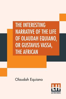 The Interesting Narrative Of The Life Of Olaudah Equiano, Or Gustavus Vassa, The African By Olaudah Equiano Cover Image