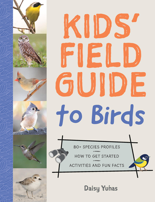Kids' Field Guide to Birds: 80+ Species Profiles * How to Get Started * Activities and Fun Facts Cover Image