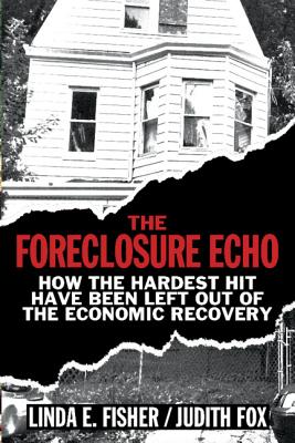 The Foreclosure Echo: How the Hardest Hit Have Been Left Out of the Economic Recovery Cover Image