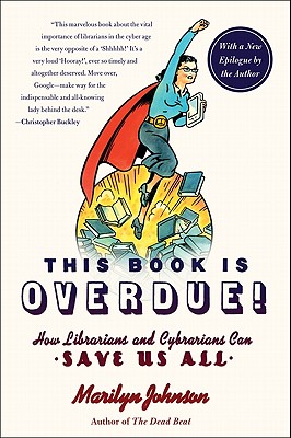 This Book Is Overdue!: How Librarians and Cybrarians Can Save Us All By Marilyn Johnson Cover Image