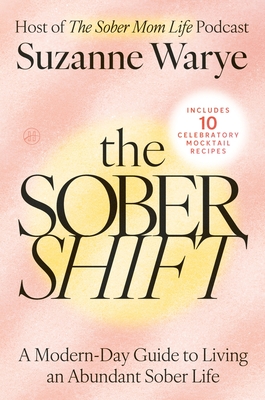 The Sober Shift: A Modern-Day Guide to Living an Abundant Sober Life By Suzanne Warye Cover Image