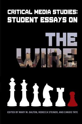 Critical Media Studies: Student Essays on THE WIRE By Mary M. Dalton (Editor), Rebecca Steiner (Editor), Candis Tate (Editor) Cover Image