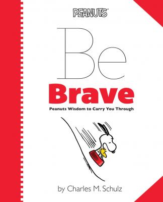 Peanuts: Be Brave: Peanuts Wisdom to Carry You Through