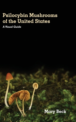 Psilocybin Mushrooms of The United States: A Visual Guide By Mary Beck Cover Image