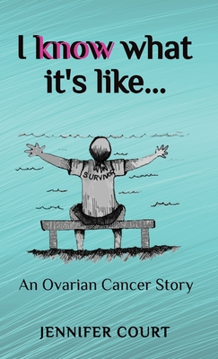 I Know What it's Like: An ovarian cancer story (Survival Stories #1)