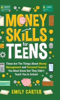 Money Skills for Teens: These Are The Things About Money Management and Personal Finance You Must Know But They Didn't Teach You in School Cover Image