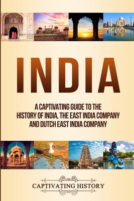 India: A Captivating Guide to the History of India, The East India Company and Dutch East India Company By Captivating History Cover Image