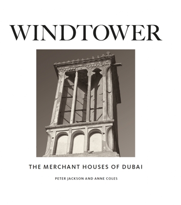 Windtower: The Merchant Houses of Dubai By Peter Jackson, Anne Coles Cover Image