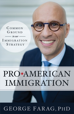 Pro-American Immigration: Common Ground in our Immigration Strategy By George Farag Cover Image