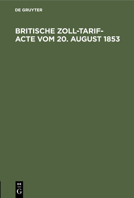 Britische Zoll-Tarif-Acte Vom 20. August 1853: Nebst Alphabetischem Register By No Contributor (Other) Cover Image
