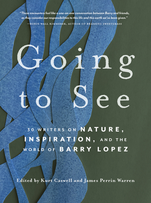 Going to See: 30 Writers on Nature, Inspiration, and the World of Barry Lopez Cover Image