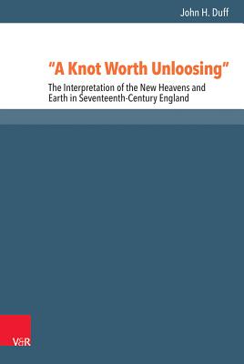 A Knot Worth Unloosing: The Interpretation of the New Heavens and Earth in Seventeenth-Century England Cover Image