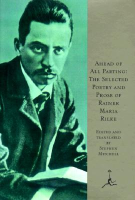 Ahead of All Parting: The Selected Poetry and Prose of Rainer Maria Rilke