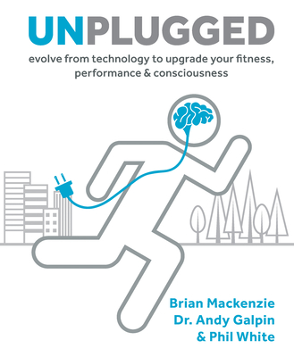 Unplugged: Evolve from Technology to Upgrade Your Fitness, Performance & Consciousness Cover Image