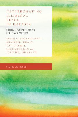 Interrogating Illiberal Peace in Eurasia: Critical Perspectives on Peace and Conflict Cover Image