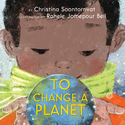 To Change a Planet By Christina Soontornvat, Rahele Jomepour Bell (Illustrator) Cover Image