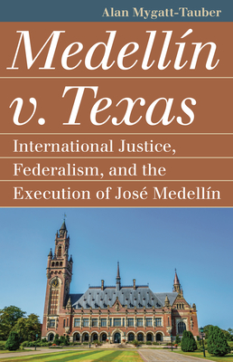 Medellín V. Texas: International Justice, Federalism, and the Execution of José Medellin (Landmark Law Cases & American Society) Cover Image