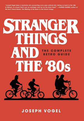 Stranger Things and the '80s: The Complete Retro Guide By Joseph Vogel Cover Image