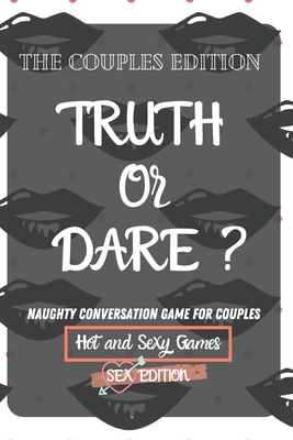 Truth or Dare ?: Naughty Conversation Game for Couples: Hot and Sexy Edition (Hot and Sexy Games) Cover Image