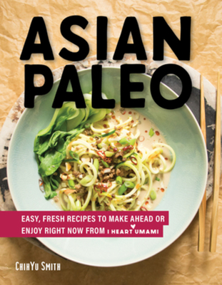 Asian Paleo: Easy, Fresh Recipes to Make Ahead or Enjoy Right Now from I Heart Umami Cover Image